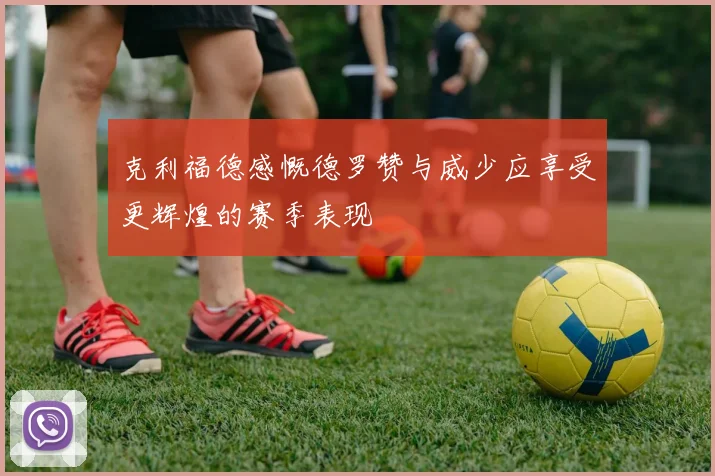 克利福德感慨德罗赞与威少应享受更辉煌的赛季表现