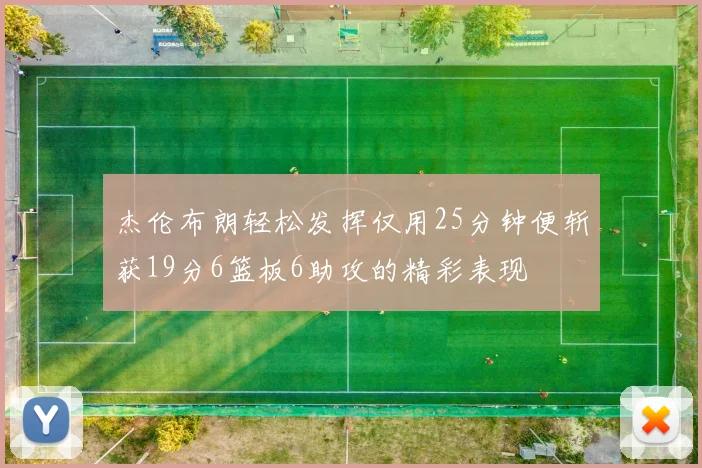 杰伦布朗轻松发挥仅用25分钟便斩获19分6篮板6助攻的精彩表现