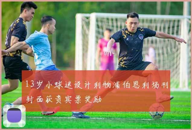 13岁小球迷设计利物浦伯恩利场刊封面获贵宾票奖励